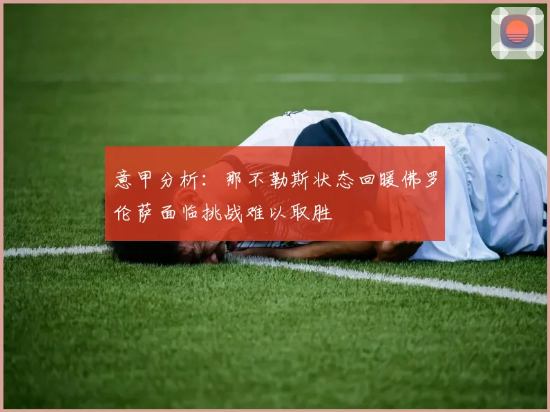 意甲分析：那不勒斯状态回暖佛罗伦萨面临挑战难以取胜